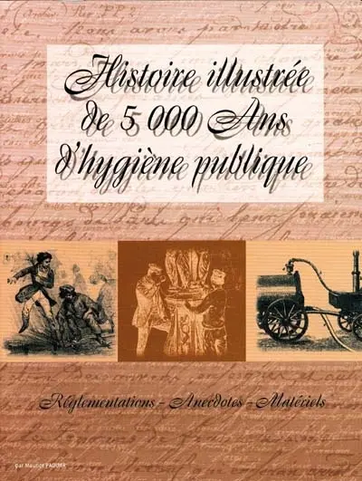 Histoire illustrée de 5.000 ans d'hygiène publique : réglementations, anecdotes, matériels
