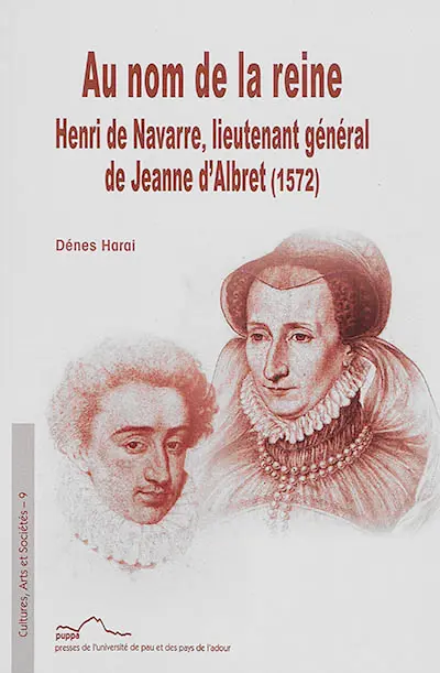 Au nom de la reine : Henri de Navarre, lieutenant général de Jeanne d'Albret (1572)