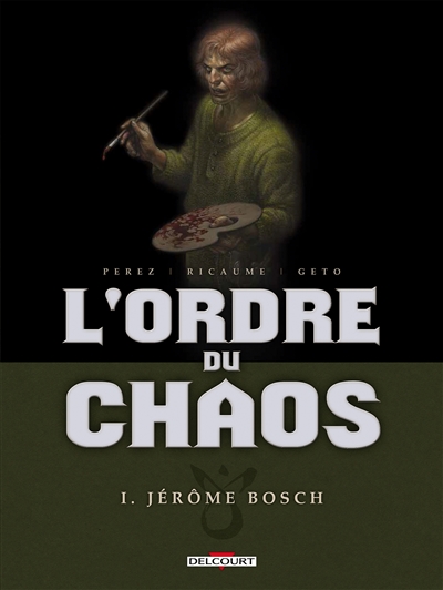 L'ordre du chaos. Vol. 1. Jérôme Bosch