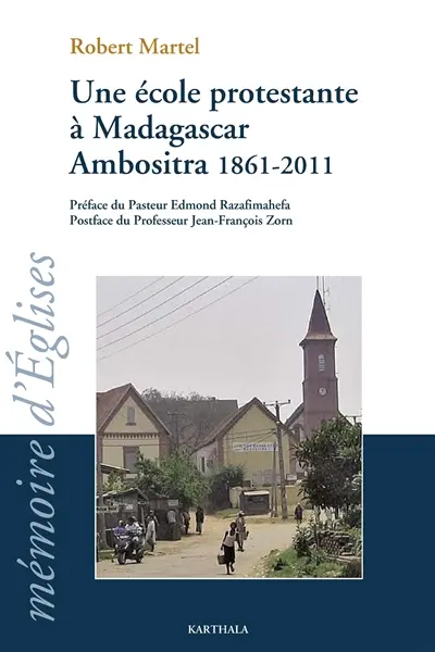 Une école protestante à Madagascar Ambositra, 1861-2011 : le temple école devenu le lycée FJKM Benjamin Escande