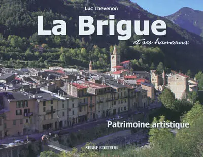 La Brigue : son patrimoine artistique et celui de ses hameaux : Morignole, I Carmelli, Realdo, Borniga, Il Pin, Piaggia, Upega, Carnino Supérieur, Carnino Inférieur, Notre-Dame des Fontaines