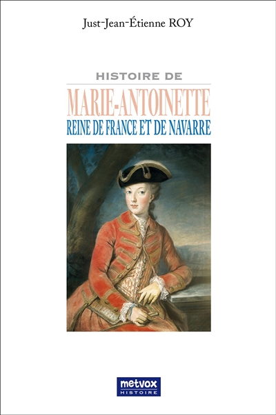 Histoire de Marie-Antoinette : reine de France et de Navarre