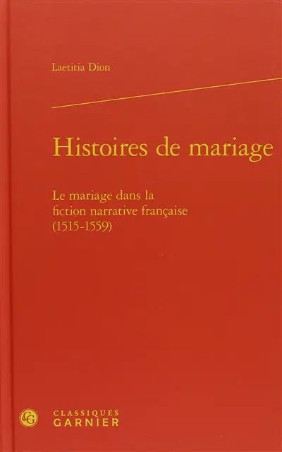 Histoires de mariage : le mariage dans la fiction narrative française (1515-1559)