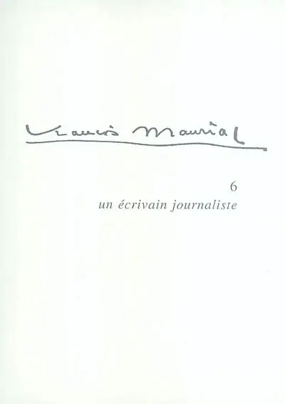 François Mauriac. Vol. 6. Un écrivain journaliste