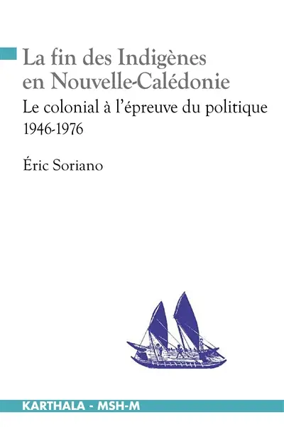 La fin des indigènes en Nouvelle-Calédonie : la colonial à l'épreuve du politique, 1946-1976