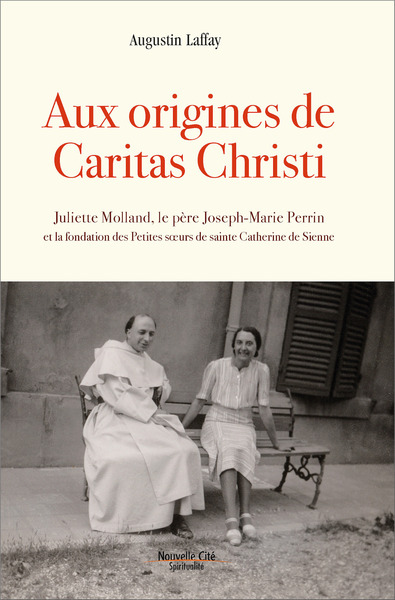 Aux origines de Caritas Christi (1936-1944) : Juliette Molland, le père Joseph-Marie Perrin et la fondation des Petites soeurs de sainte Catherine de Sienne