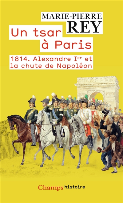 Un tsar à Paris : 1814 : Alexandre Ier et la chute de Napoléon