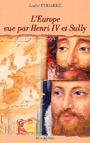 L'Europe vue par Henri IV et Sully : d'après le Grand Dessein des Economies royales : avec de larges extraits des Mémoires de Sully