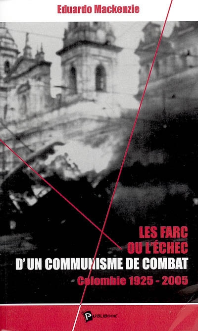 Les FARC ou L'échec d'un communisme de combat : Colombie 1925-2005