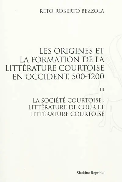 Les origines et la formation de la littérature courtoise en Occident, 500-1200. Vol. 3. La société courtoise : littérature de cour et littérature courtoise
