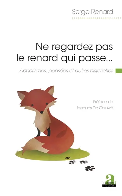 Ne regardez pas le renard qui passe... : aphorismes, pensées et autres historiettes