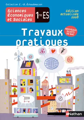 Sciences économiques et sociales 1re ES : fichier de travaux pratiques : version élève