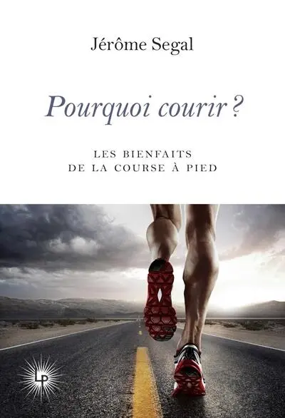 Pourquoi courir ? : les bienfaits de la course à pied