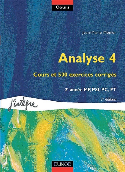 Cours de mathématiques. Vol. 4. Analyse 4 : cours et 500 exercices corrigés, 2e année MP, PSI, PC, PT