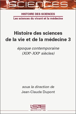 Histoire des sciences de la vie et de la médecine. Vol. 3. Epoque contemporaine (XIXe-XXIe siècles)