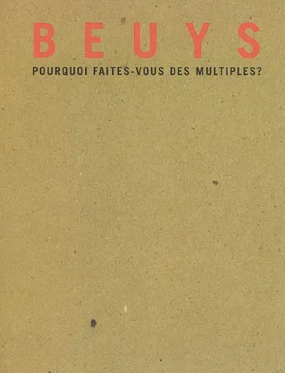 Beuys : pourquoi faites-vous des multiples ? : exposition, Gravelines, Musée du dessin et de l'estampe, 28 juin-28 octobre 2007