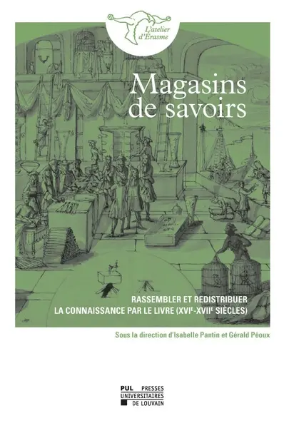 Magasins de savoirs : rassembler et redistribuer la connaissance par le livre (XVIe-XVIIe siècles)