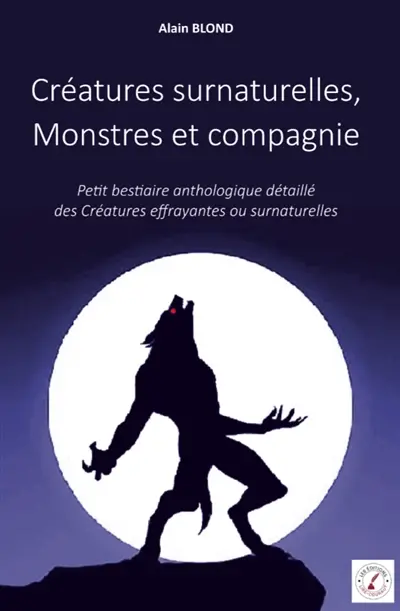 Créatures surnaturelles, Monstres et compagnie : Petit bestiaire anthologique détaillé des Créatures effrayantes ou surnaturelles