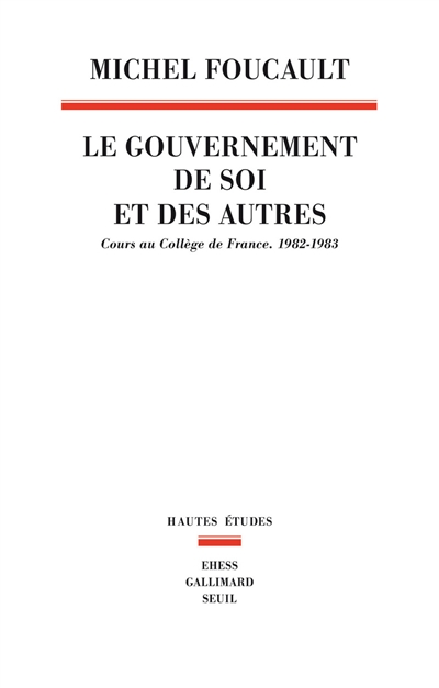 Le gouvernement de soi et des autres. Le gouvernement de soi et des autres : cours au Collège de France, 1982-1983
