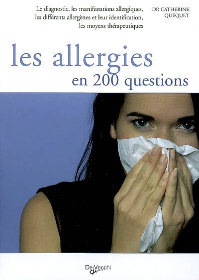 Les allergies en 200 questions : le diagnostic, les manifestations allergiques, les différents allergènes et leur identification, les moyens thérapeutiques