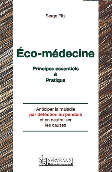 Manuel d'éco-médecine : anticiper la maladie par détection et neutralisation des causes mentales, environnementales et spirituelles