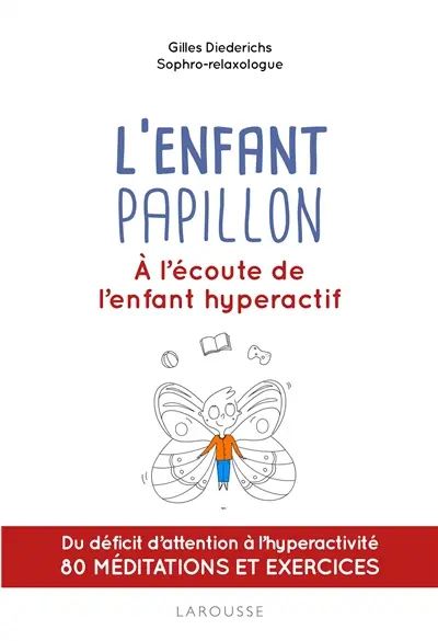 L'enfant papillon : à l'écoute de l'enfant hyperactif : du déficit d'attention à l'hyperactivité, 80 méditations et exercices