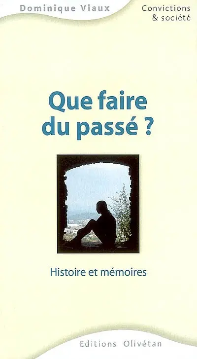 Que faire du passé ? : histoire et mémoires