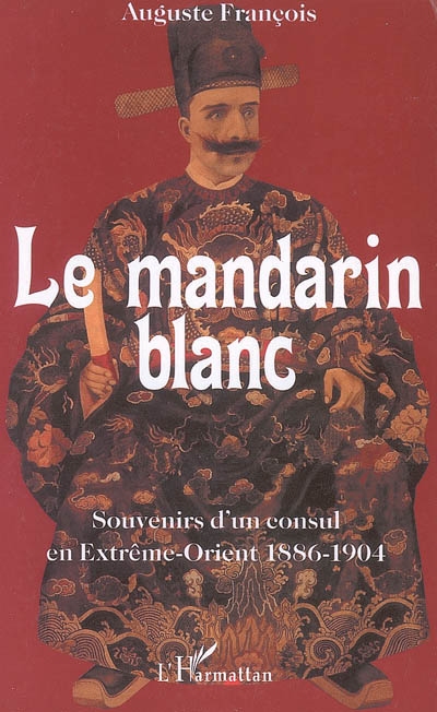 Le mandarin blanc : souvenirs d'un consul en Extrême-Orient, 1886-1904