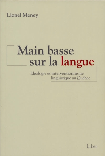 Main basse sur la langue : idéologie et interventionnisme linguistique au Québec