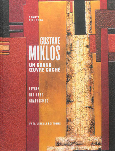 Gustave Miklos : un grand oeuvre caché. Vol. 1. Livres, reliures, graphismes