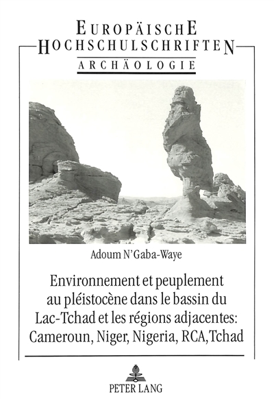 Environnement et peuplement au pléistocène dans le bassin du Lac-Tchad et les régions adjacentes, Cameroun, Niger, Nigeria, RCA, Tchad : approche interdisciplinaire : archéologie, géologie, écologie