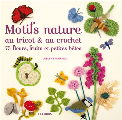 Motifs nature au tricot & au crochet : 75 fleurs, fruits et petites bêtes