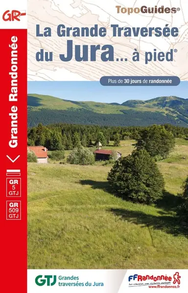 La grande traversée du Jura... à pied : GR 5 GTJ, GR 509 GTJ : plus de 30 jours de randonnée