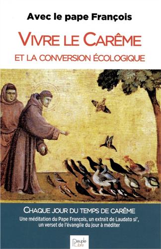 Vivre le carême et la conversion écologique : chaque jour du temps de carême : une méditation du pape François, un extrait de Laudato si', un verset de l'Evangile du jour à méditer