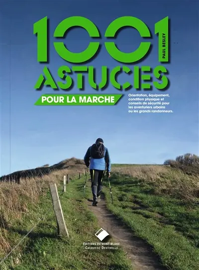 1.001 astuces pour la marche : orientation, équipement, condition physique et conseils de sécurité pour les aventuriers urbains ou les grands randonneurs