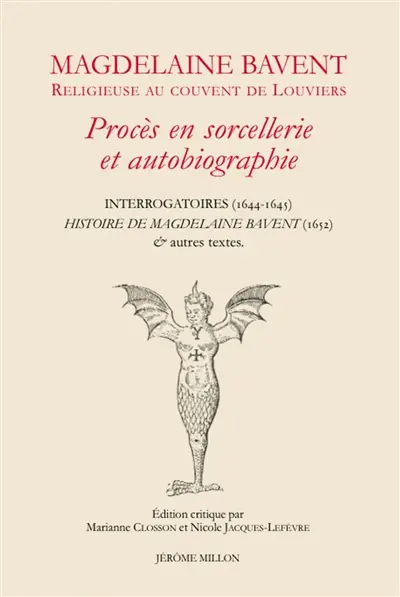 Magdelaine Bavent, religieuse au couvent de Louviers : procès en sorcellerie et autobiographie : Interrogatoires (1644-1645), Histoire de Magdelaine Bavent (1652) & autres textes