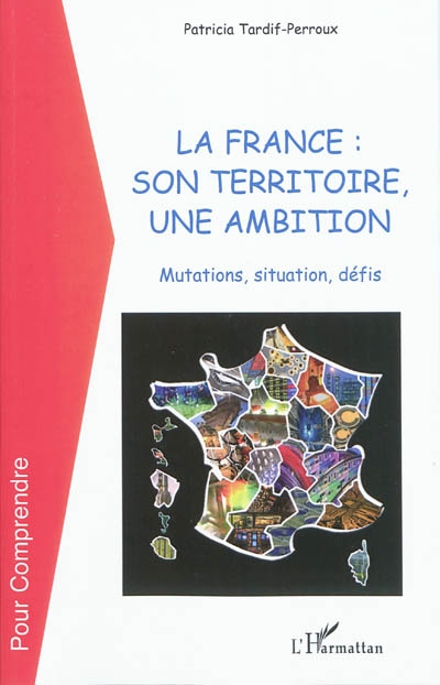 La France : son territoire, une ambition : mutations, situation, défis