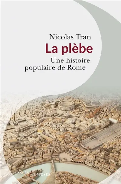 La plèbe : une histoire populaire de Rome : Ier siècle av. J.-C.-IIe siècle apr. J.-C.