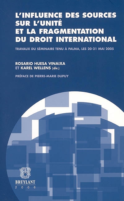 L'influence des sources sur l'unité et la fragmentation du droit international : travaux du séminaire tenu à Palma, les 20-21 mai 2005