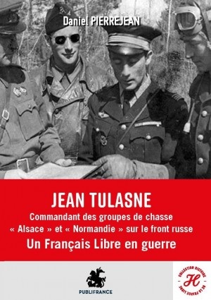 Jean Tulasne : commandant des groupes de chasse Alsace et Normandie sur le front russe : un Français libre en guerre