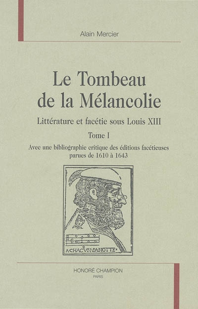 Le tombeau de la mélancolie : littérature et facétie sous Louis XIII : avec une bibliographie critique des éditions facétieuses parues de 1610 à 1643