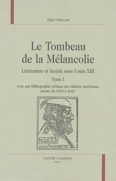 Le tombeau de la mélancolie : littérature et facétie sous Louis XIII : avec une bibliographie critique des éditions facétieuses parues de 1610 à 1643