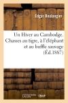 Un Hiver au Cambodge. Chasses au tigre, à l'éléphant et au buffle sauvage : souvenirs d'une mission officielle remplie en 1880-1881