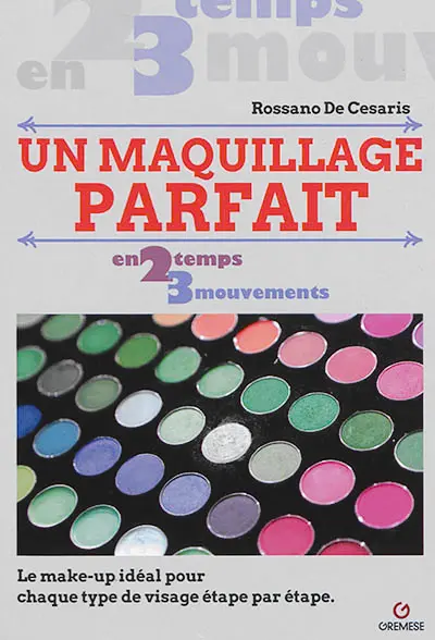 Un maquillage parfait : en 2 temps 3 mouvements : le make-up idéal pour chaque type de visage étape par étape