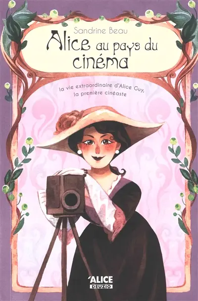 Alice au pays du cinéma : la vie extraordinaire d'Alice Guy, la première cinéaste Alice au pays du cinéma : la vie extraordinaire d'Alice Guy, la première cinéaste