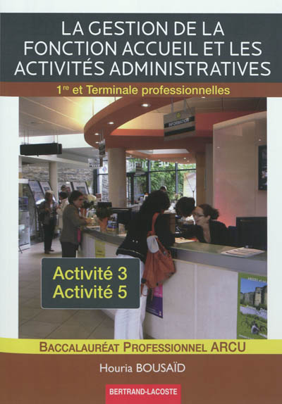 La gestion de la fonction accueil et les activités administratives, activité 3, activité 5 : 1re et terminale professionnelles, baccalauréat professionnel ARCU