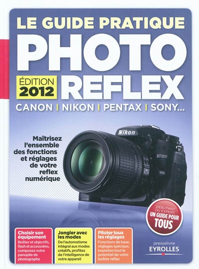Le guide pratique photo reflex : maîtrisez l'ensemble des fonctions et réglages de votre reflex numérique