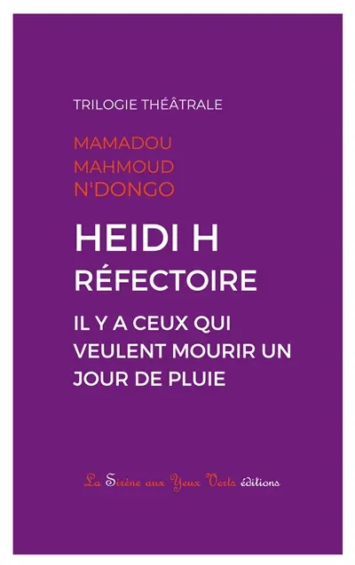 Heidi H : Réfectoire - Il y a ceux qui veulent mourir un jour de pluie : Trilogie théâtrale