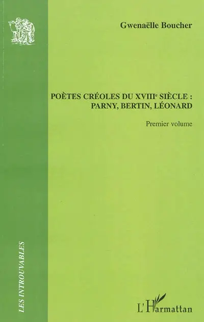 Les poètes créoles du XVIIIe siècle : Parny, Bertin, Léonard. Vol. 1. Parny, Bertin
