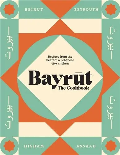 Bayrut : The Cookbook : Recipes from the heart of a Lebanese city kitchen